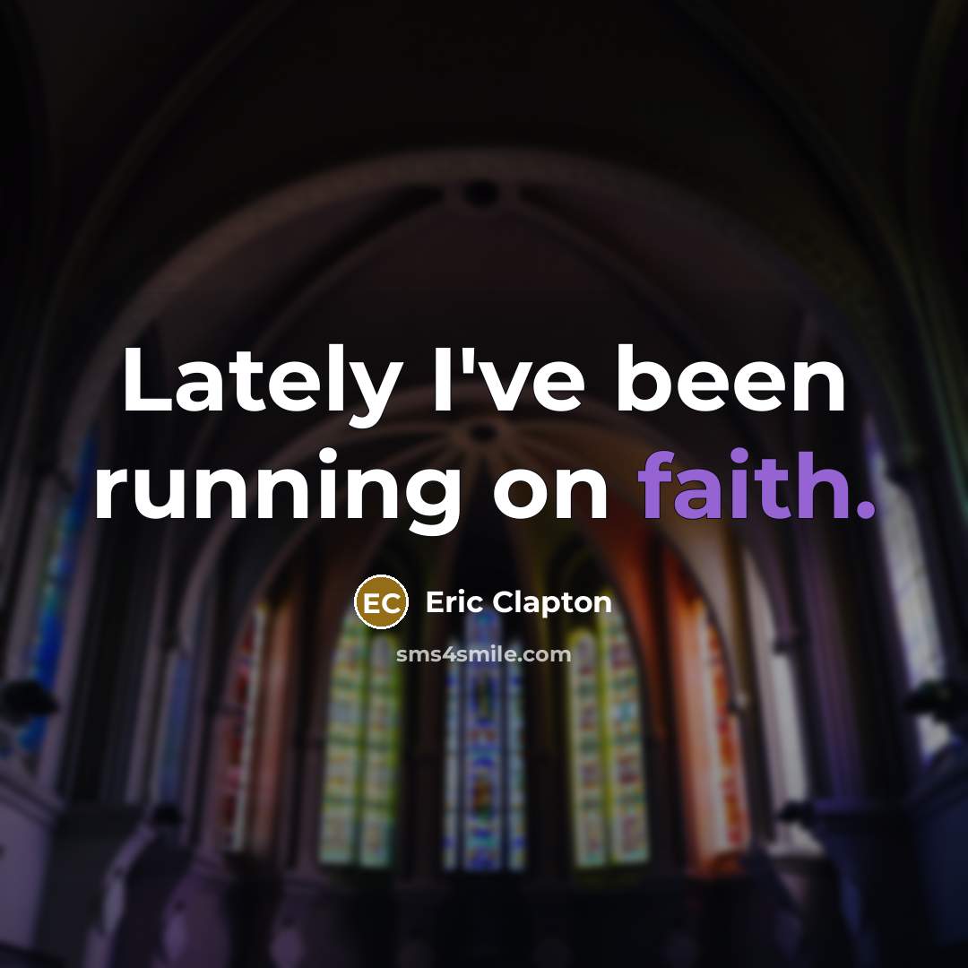 “Lately I've been running on faith.…” quote by Eric Clapton