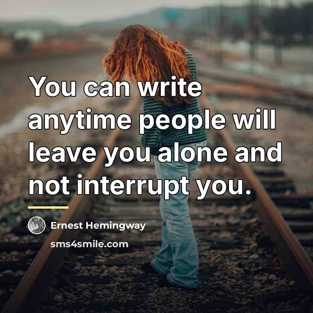 “You can write anytime people will leave you alone and…” quote by Ernest Hemingway