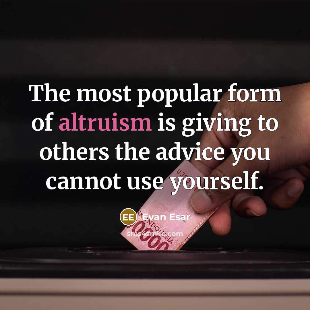 “The most popular form of altruism is giving to others…” quote by Evan Esar