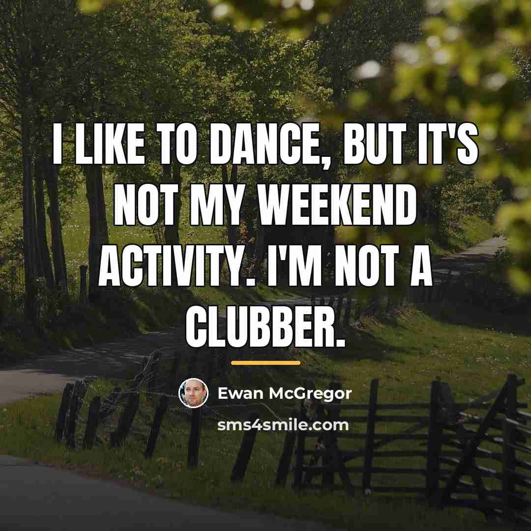 “I like to dance, but it's not my weekend activity.…” quote by Ewan McGregor