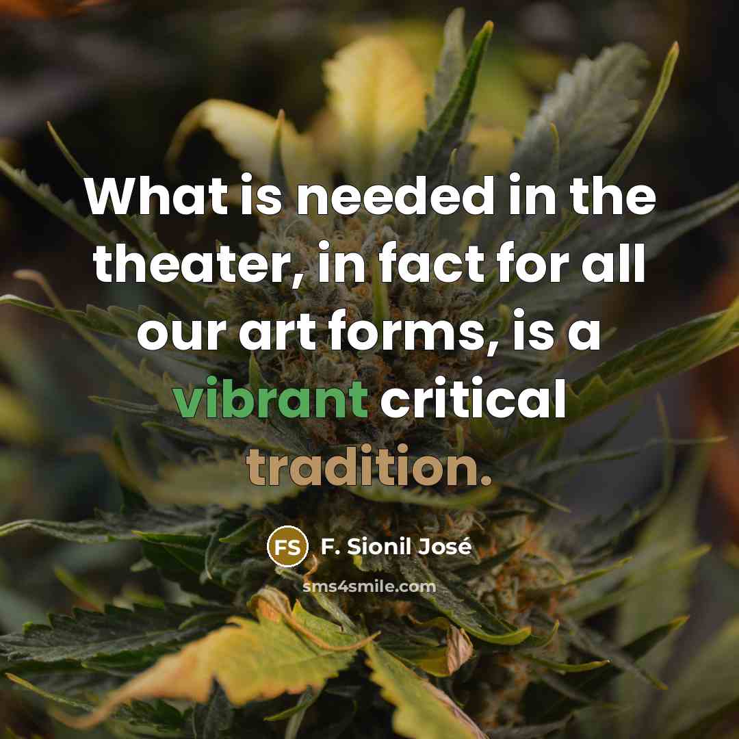 “What is needed in the theater, in fact for all our art forms, is a vibrant critical tradition.” quote by F. Sionil Jose