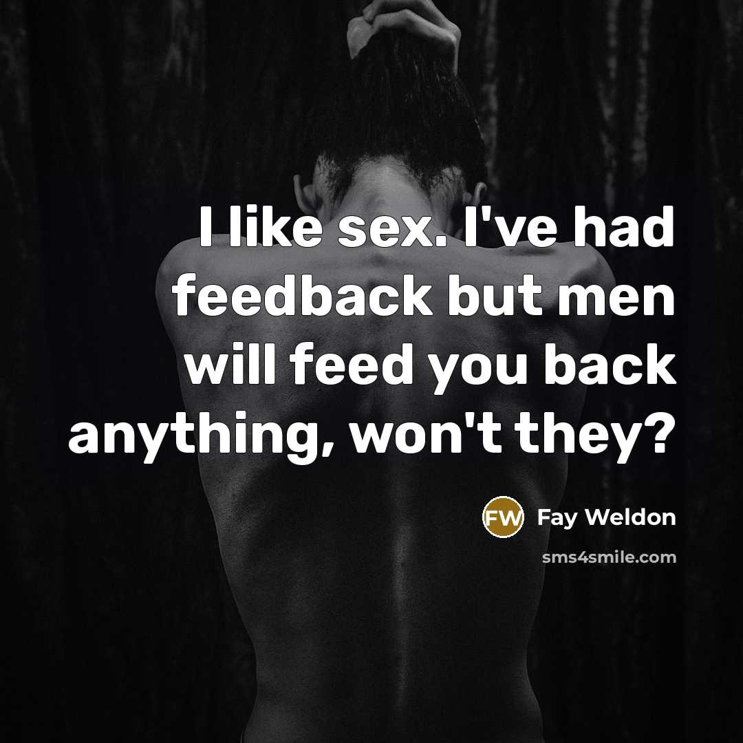 “I like sex. I've had feedback but men will feed…” quote by Fay Weldon