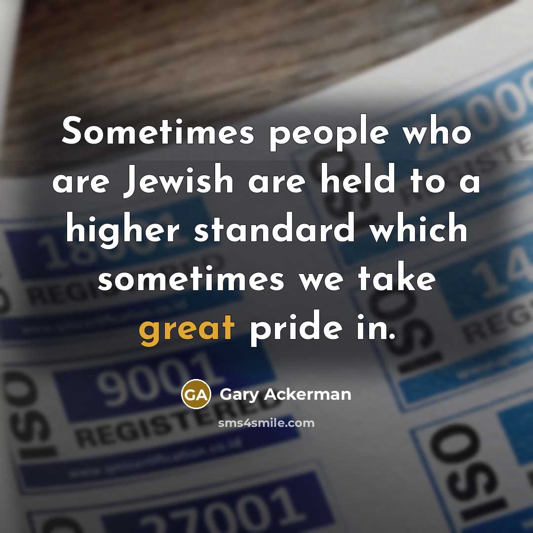 “Sometimes people who are Jewish are held to a higher…” quote by Gary Ackerman