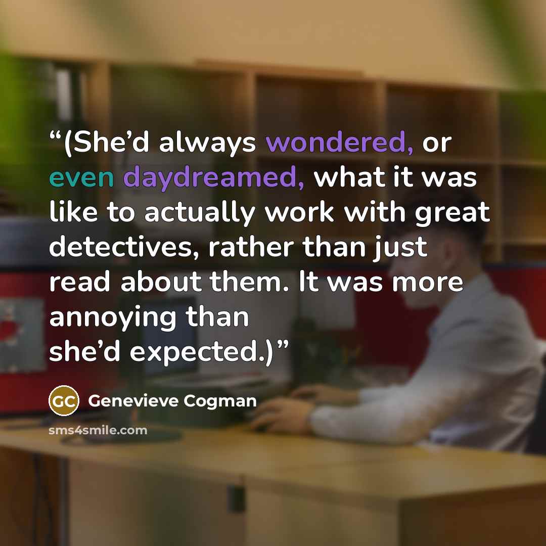 “(She’d always wondered, or even daydreamed, what it was like to actually work with great detectives, rather than just read about them. It was more annoying than she’d expected.)” quote by Genevieve Cogman