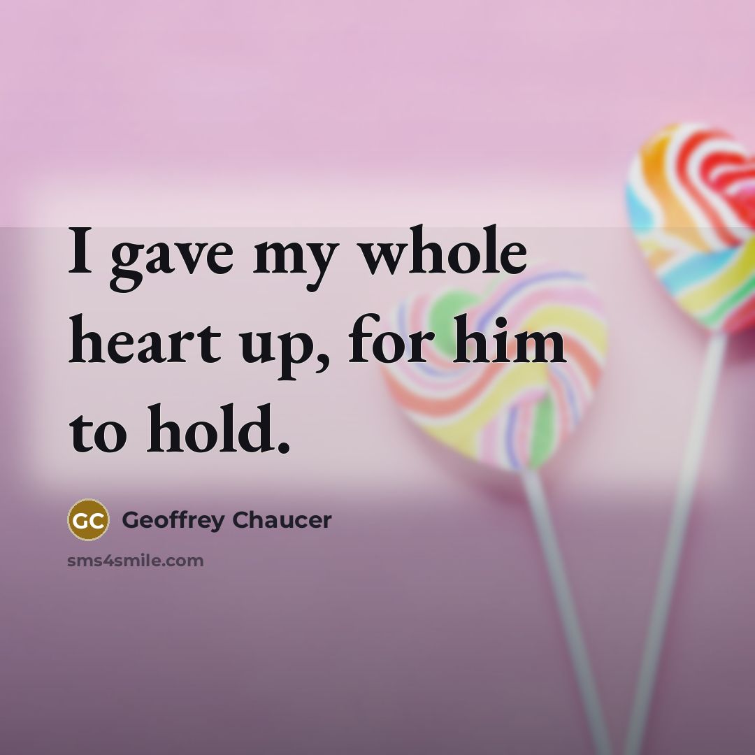 “I gave my whole heart up, for him to hold.…” quote by Geoffrey Chaucer