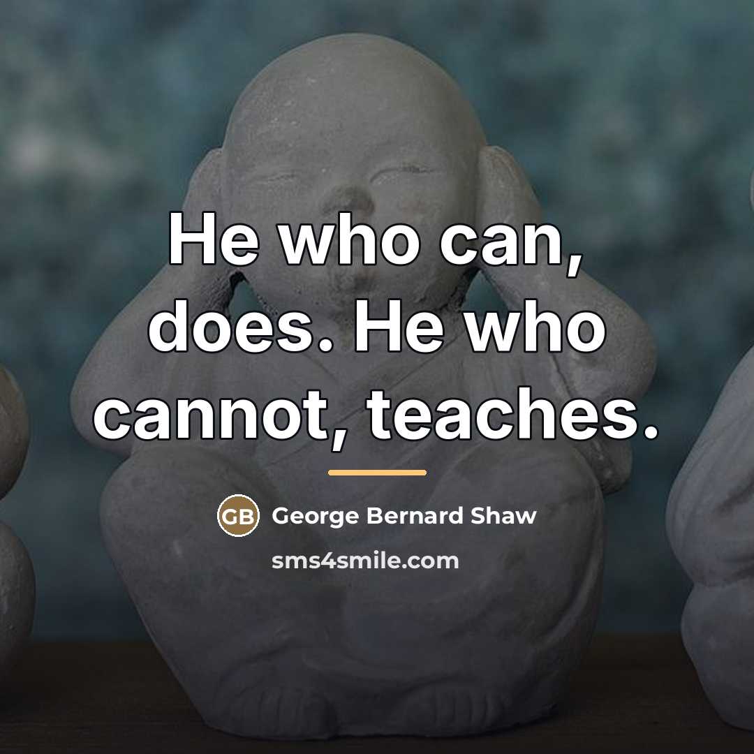“He who can, does. He who cannot, teaches.…” quote by George Bernard Shaw