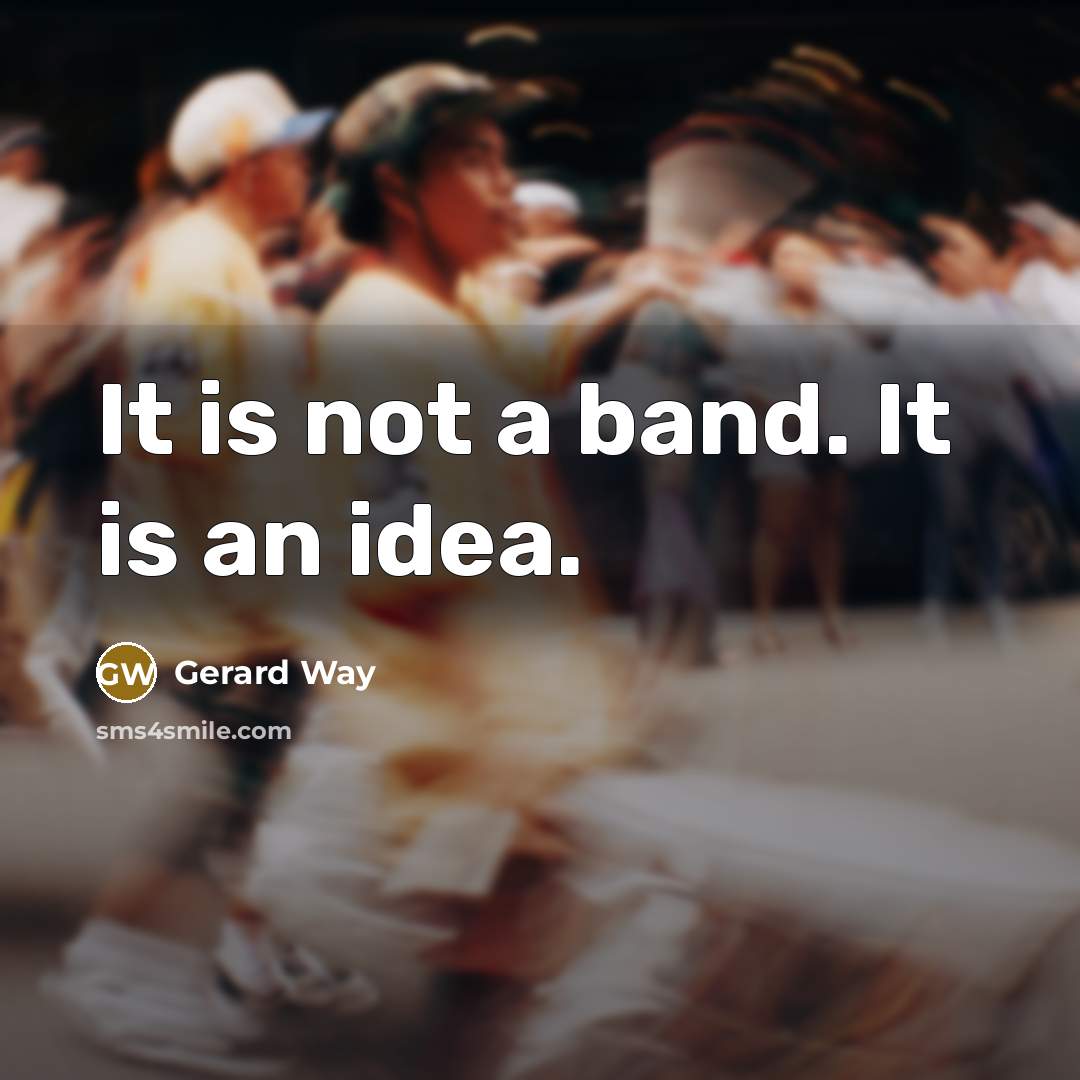 “It is not a band. It is an idea.…” quote by Gerard Way
