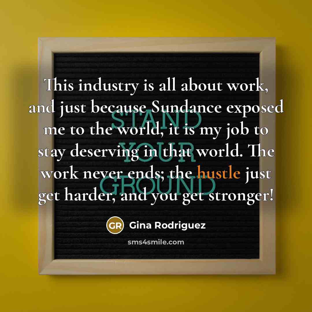 “This industry is all about work, and just because Sundance…” quote by Gina Rodriguez