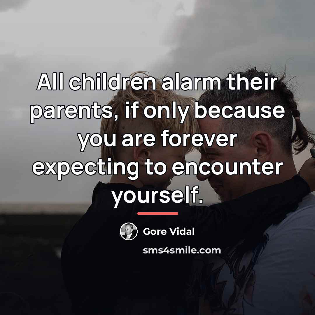 “All children alarm their parents, if only because you are…” quote by Gore Vidal