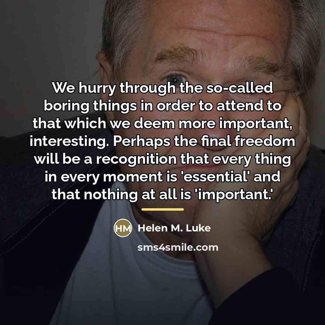 “We hurry through the so-called boring things in order to…” quote by Helen M. Luke