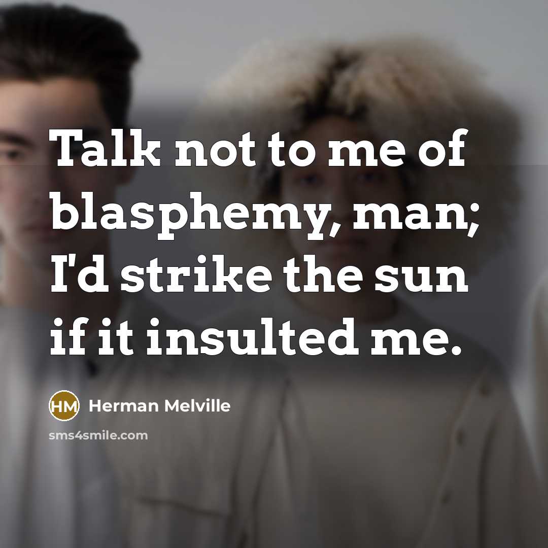 “Talk not to me of blasphemy, man; I'd strike the…” quote by Herman Melville