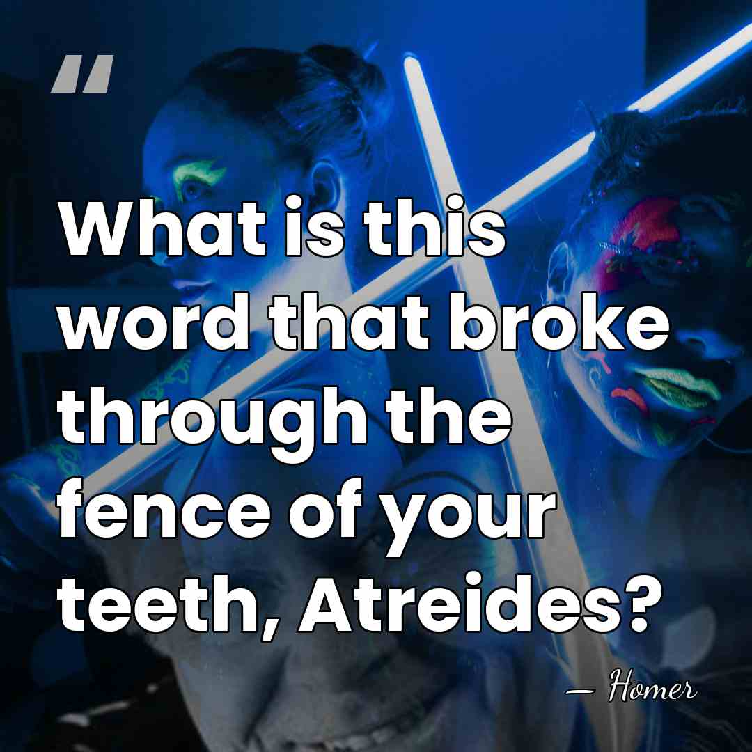 What is this word that broke through the fence of your teeth,&hellip; - Homer