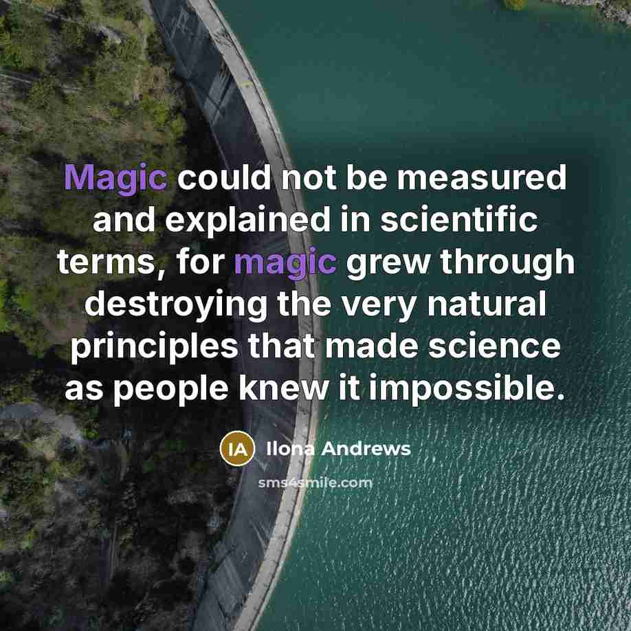 “Magic could not be measured and explained in scientific terms,…” quote by Ilona Andrews