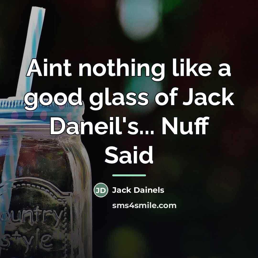 “Aint nothing like a good glass of Jack Daneil's... Nuff…” quote by Jack Dainels