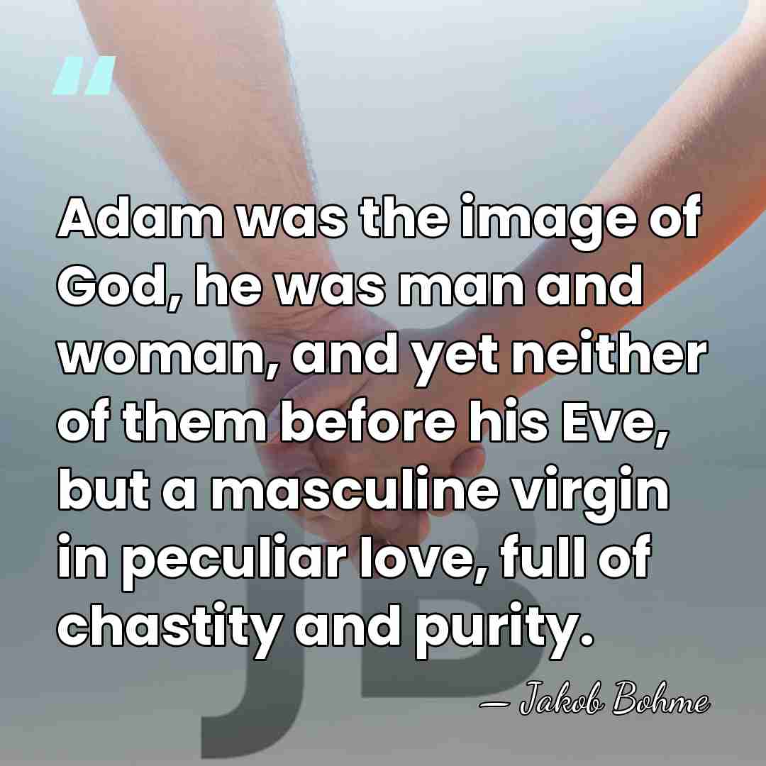 Adam was the image of God, he was man and woman, and&hellip; - Jakob Bohme