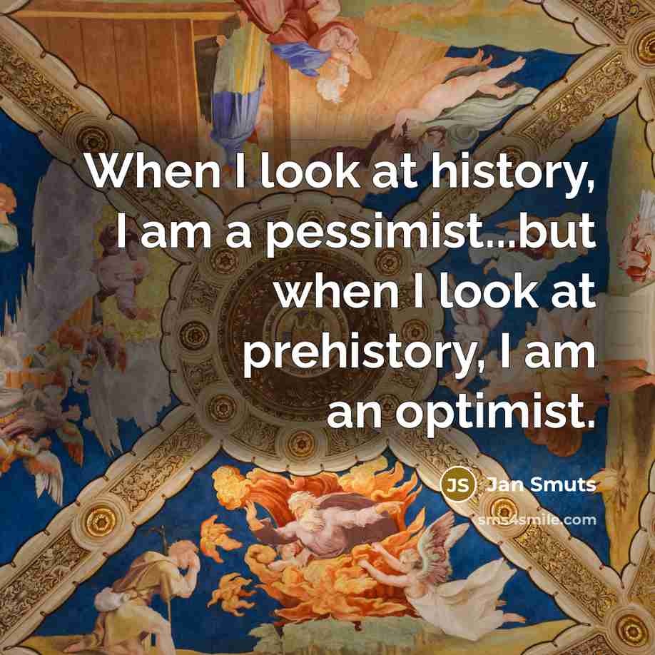 “When I look at history, I am a pessimist...but when…” quote by Jan Smuts