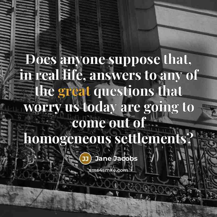 “Does anyone suppose that, in real life, answers to any…” quote by Jane Jacobs