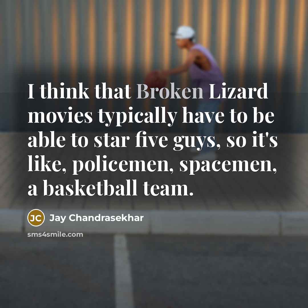 “I think that Broken Lizard movies typically have to be…” quote by Jay Chandrasekhar