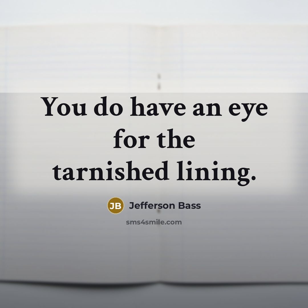“You do have an eye for the tarnished lining.…” quote by Jefferson Bass
