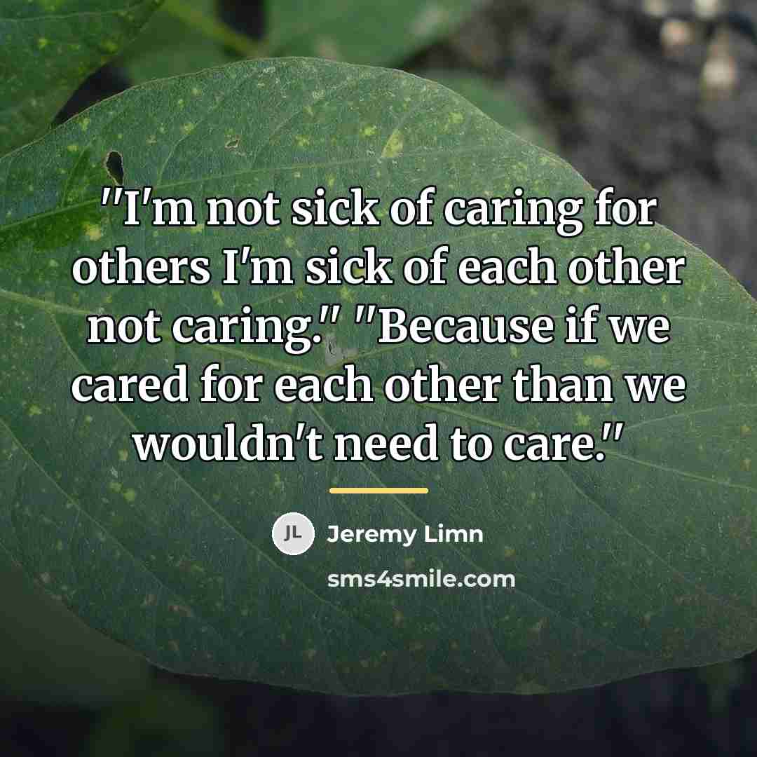 “''I'm not sick of caring for others I'm sick of…” quote by Jeremy Limn