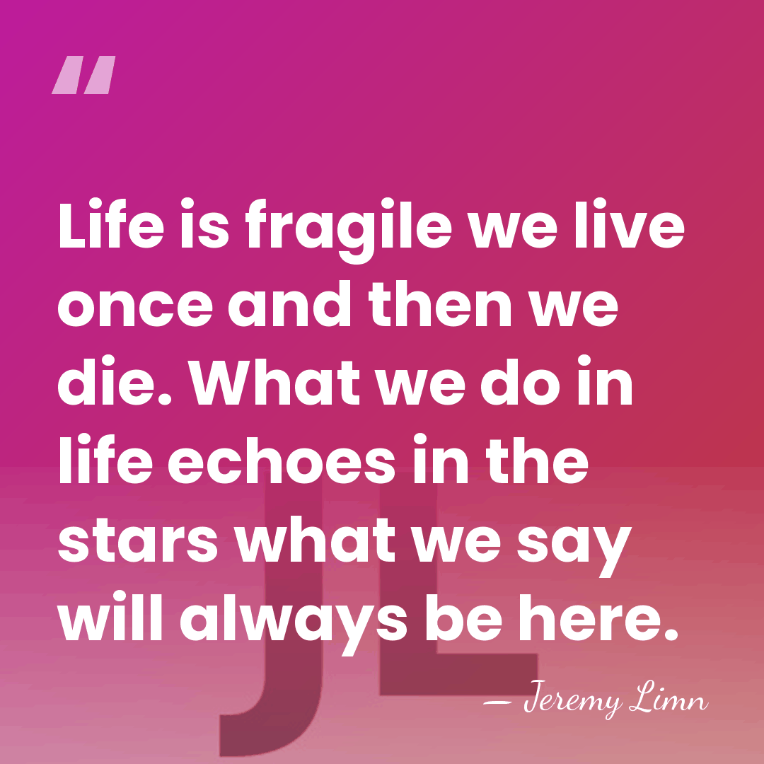 Life is fragile we live once and then we die. What we&hellip; - Jeremy Limn