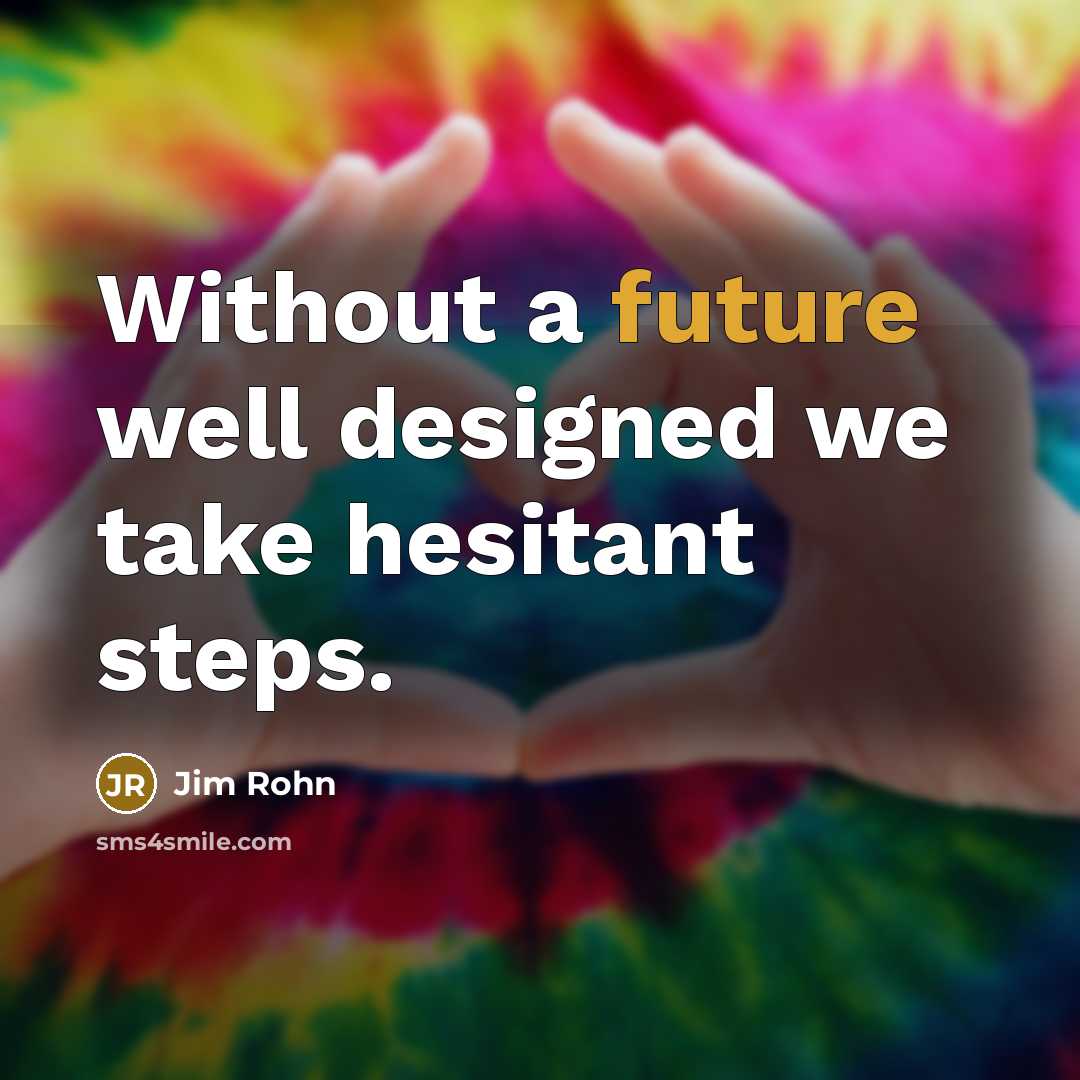 “Without a future well designed we take hesitant steps.…” quote by Jim Rohn