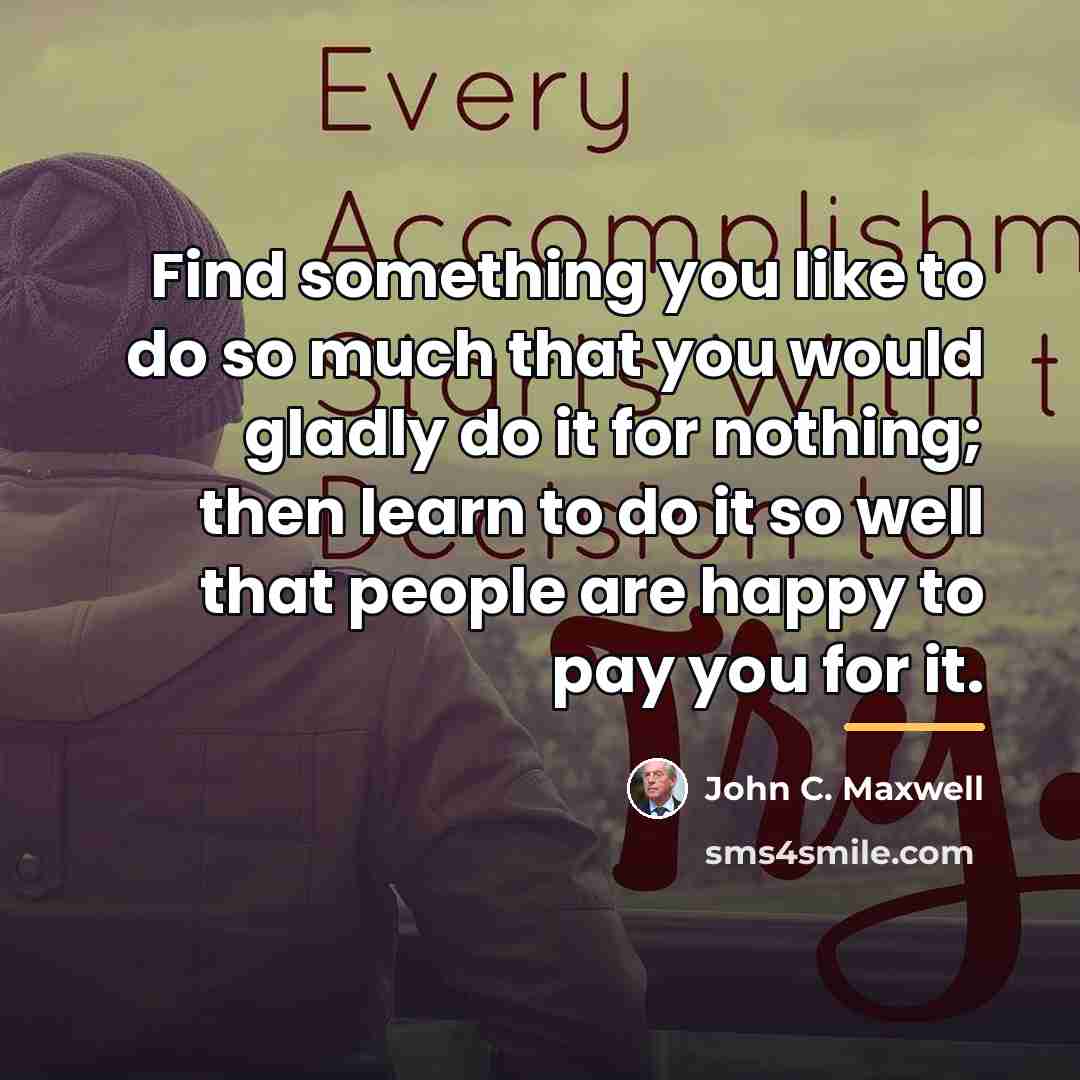 “Find something you like to do so much that you…” quote by John C. Maxwell