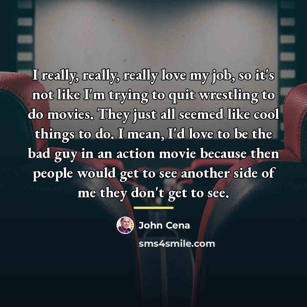 “I really, really, really love my job, so it's not…” quote by John Cena