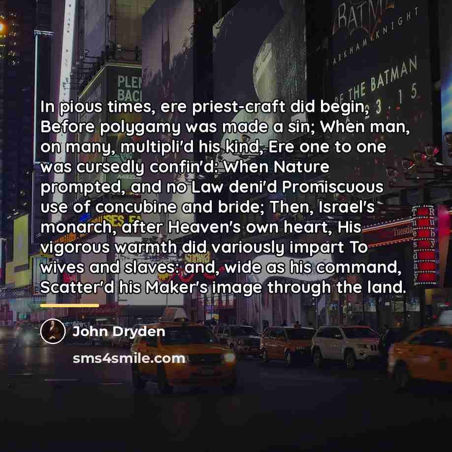 “In pious times, ere priest-craft did begin, Before polygamy was…” quote by John Dryden