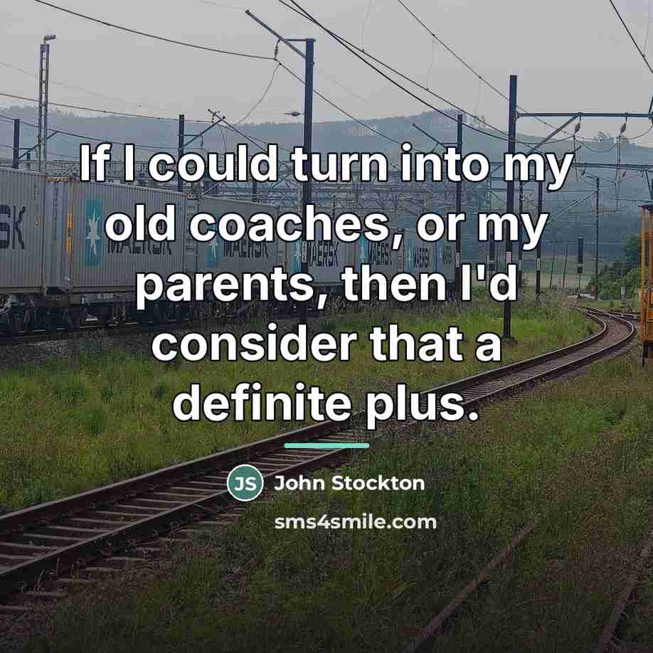 “If I could turn into my old coaches, or my…” quote by John Stockton