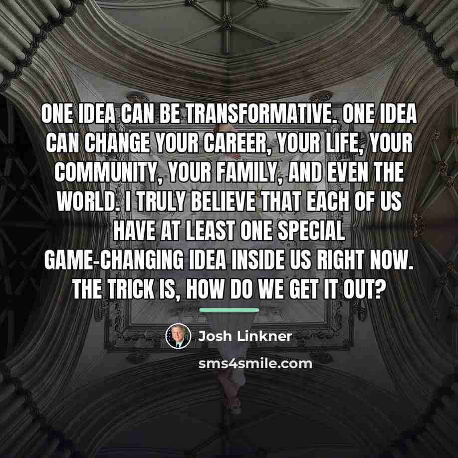 “One idea can be transformative. One idea can change your…” quote by Josh Linkner