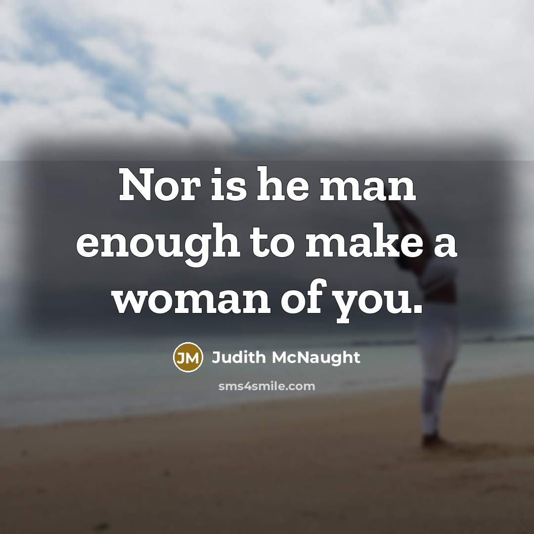 “Nor is he man enough to make a woman of…” quote by Judith McNaught