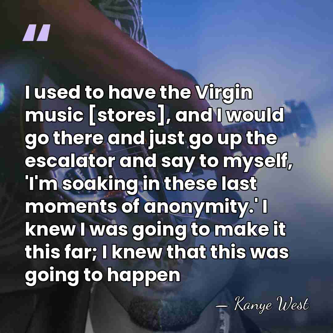 I used to have the Virgin music [stores], and I would go&hellip; - Kanye West