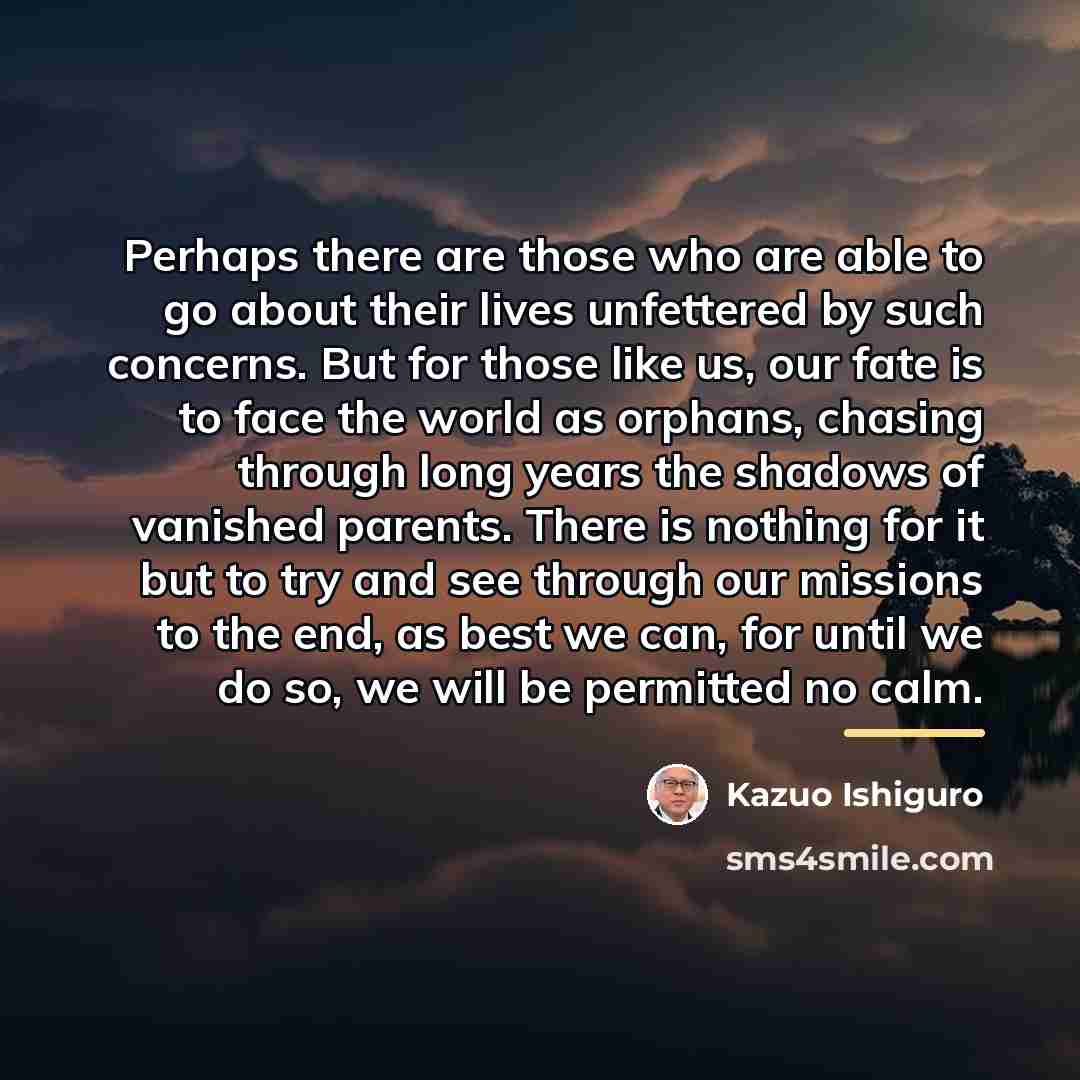 “Perhaps there are those who are able to go about…” quote by Kazuo Ishiguro