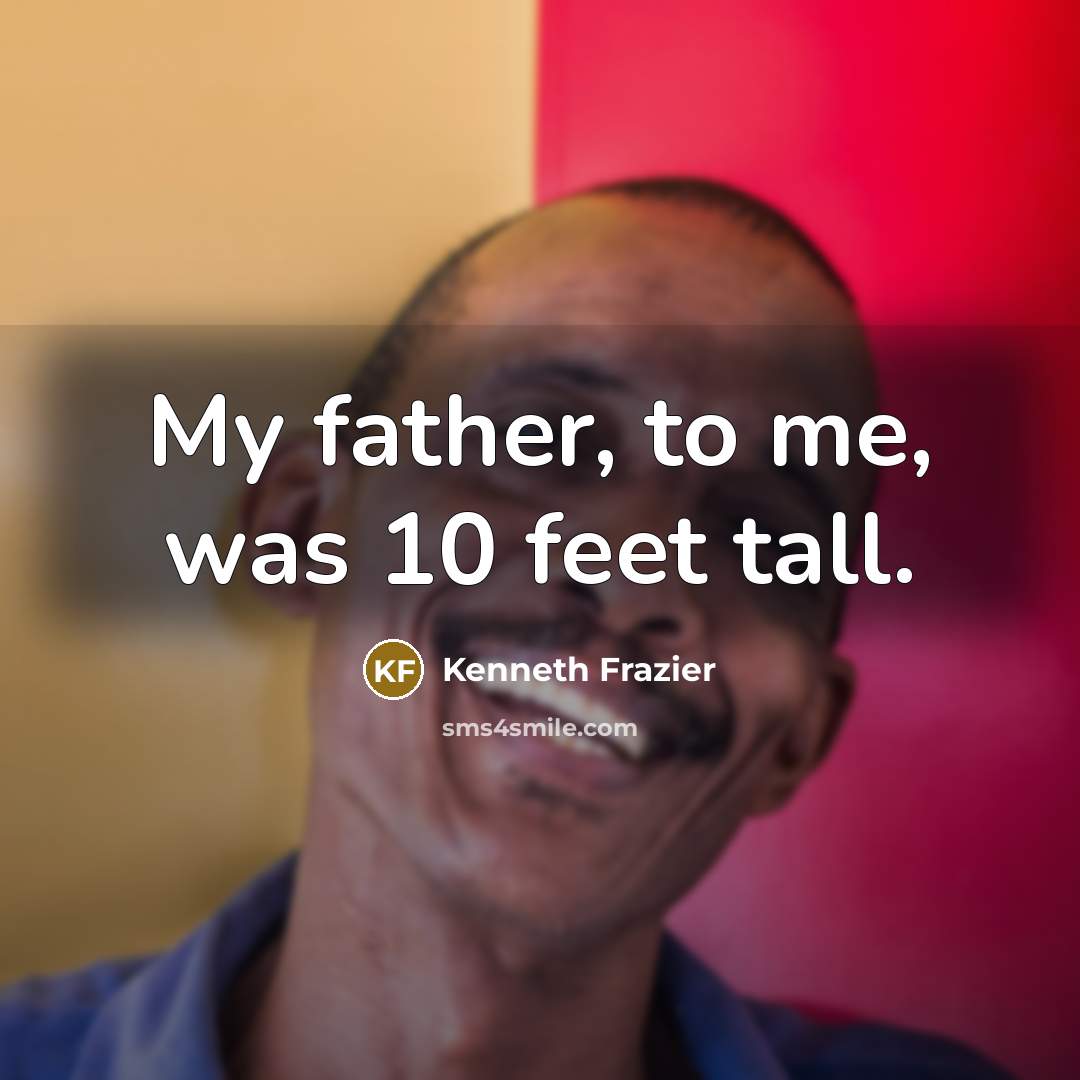 “My father, to me, was 10 feet tall.…” quote by Kenneth Frazier