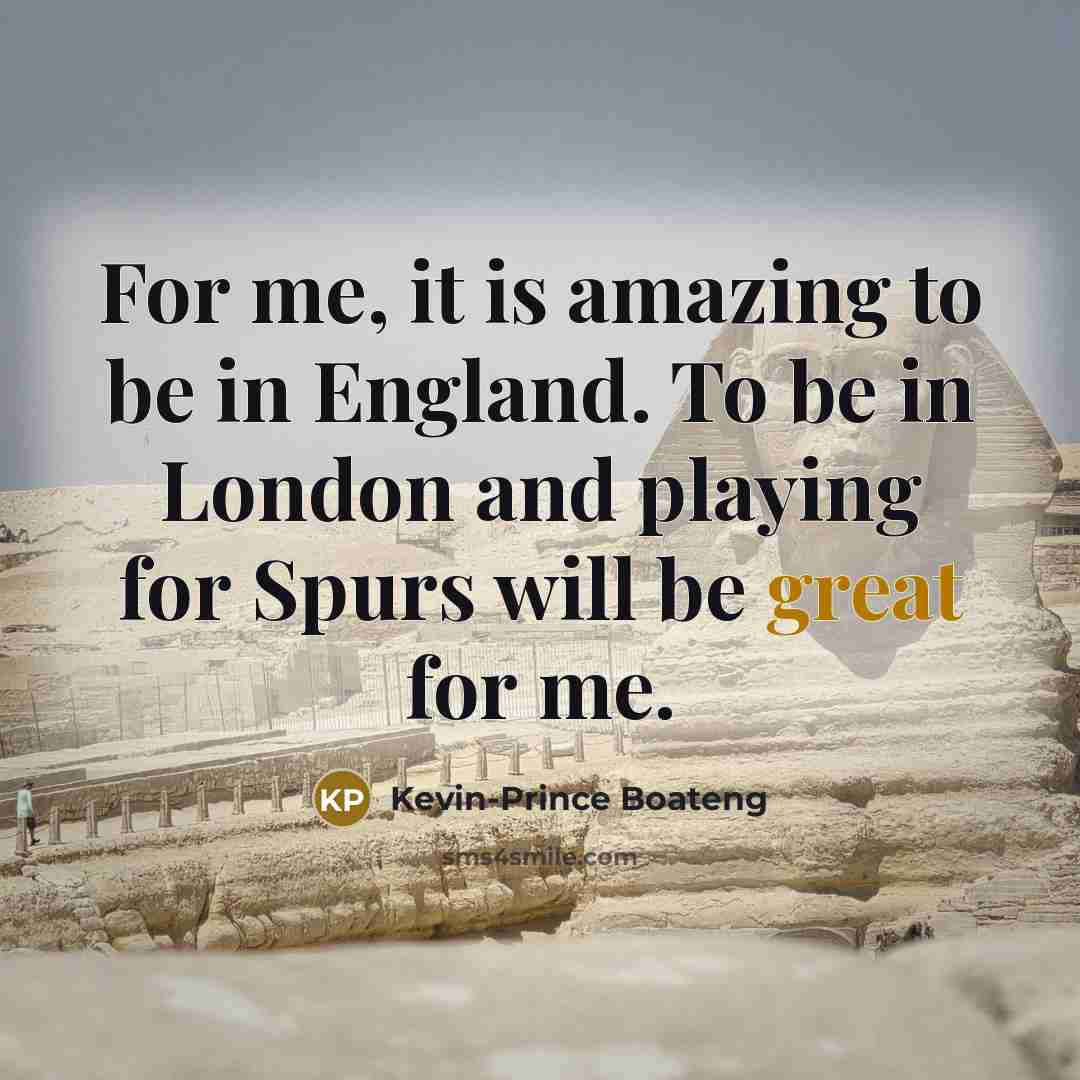 “For me, it is amazing to be in England. To…” quote by Kevin-Prince Boateng