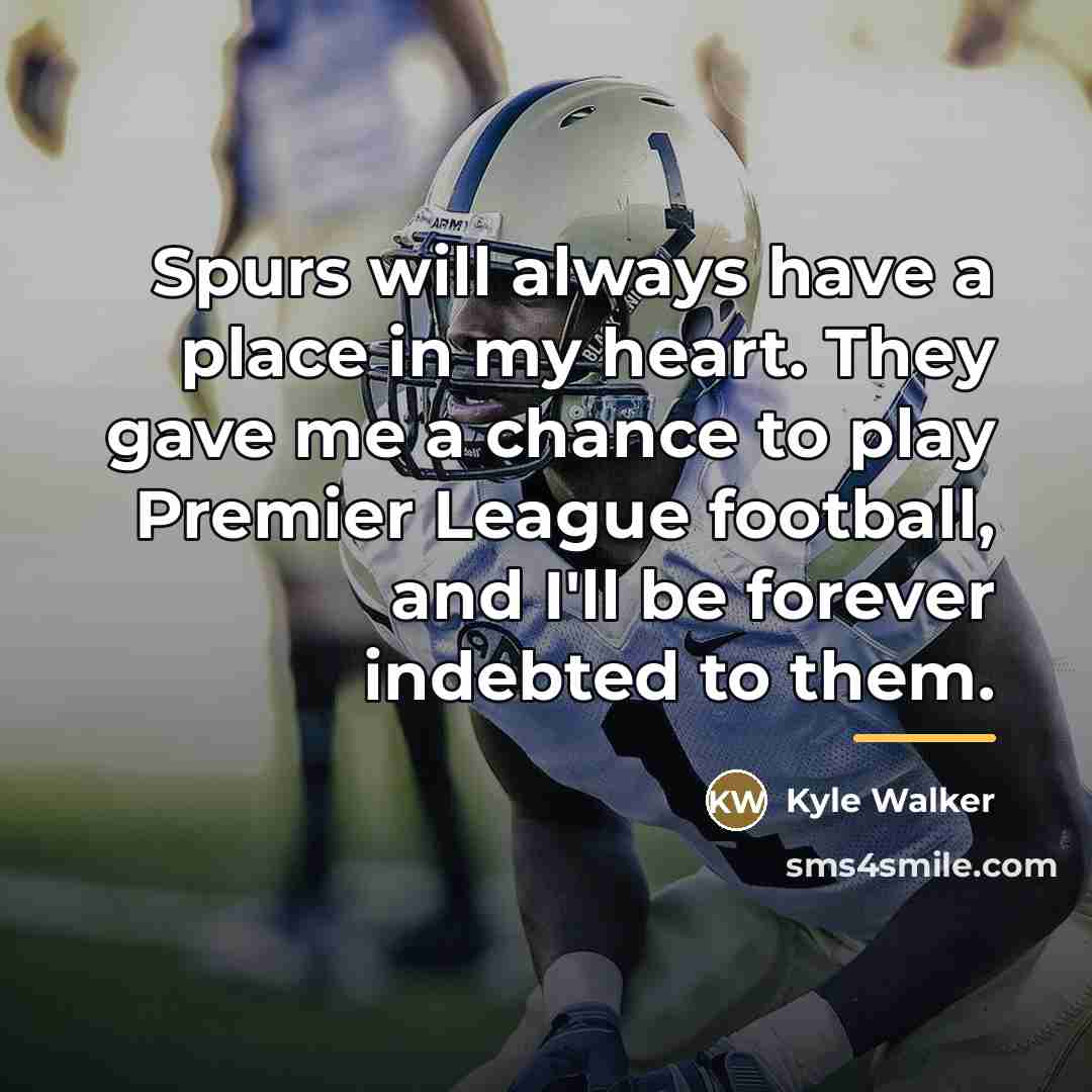 “Spurs will always have a place in my heart. They…” quote by Kyle Walker