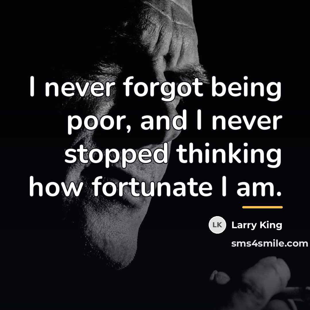 “I never forgot being poor, and I never stopped thinking…” quote by Larry King