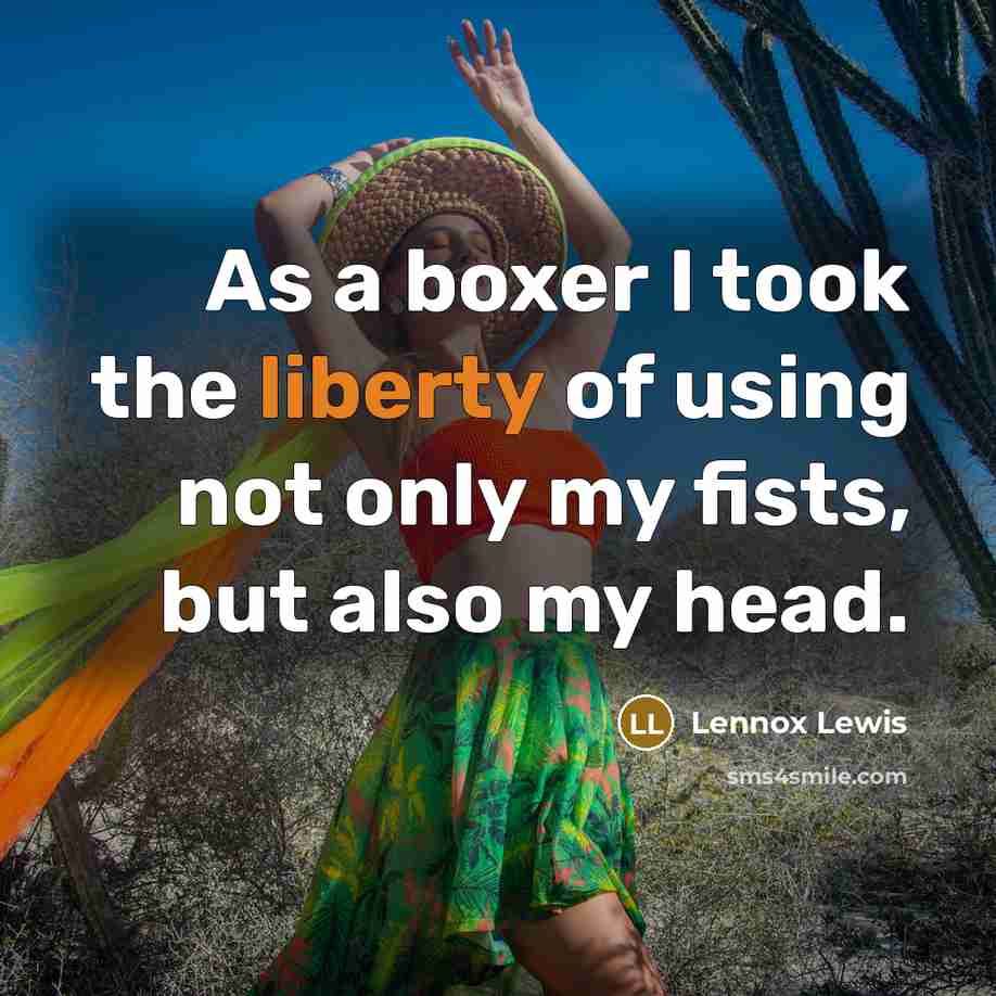“As a boxer I took the liberty of using not only my fists, but also my head.” quote by Lennox Lewis
