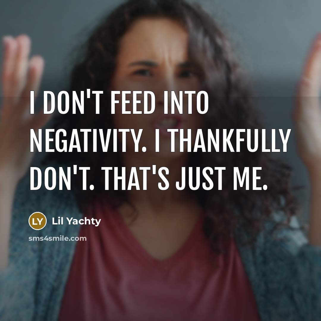 “I don't feed into negativity. I thankfully don't. That's just…” quote by Lil Yachty