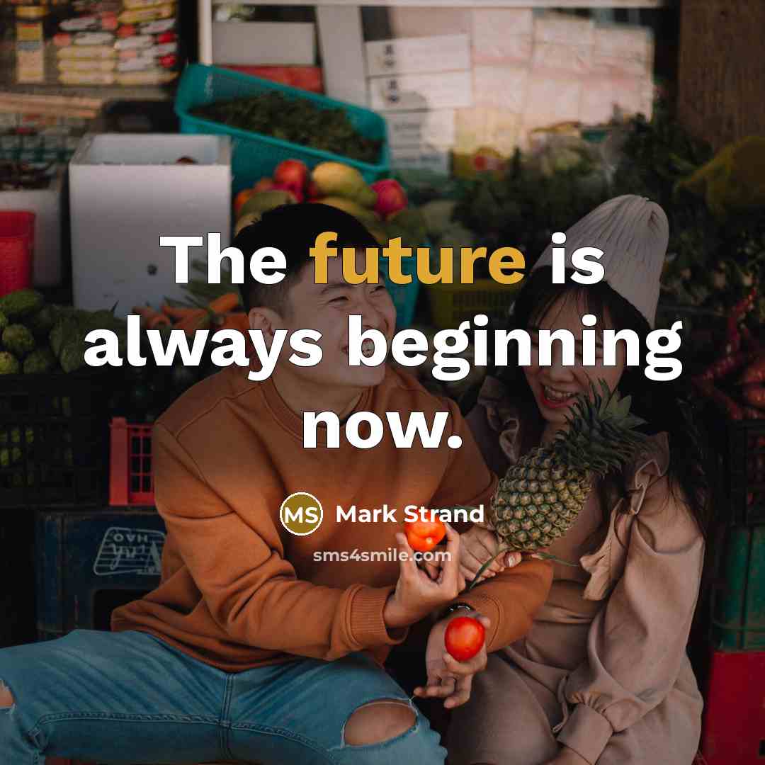 “The future is always beginning now.…” quote by Mark Strand