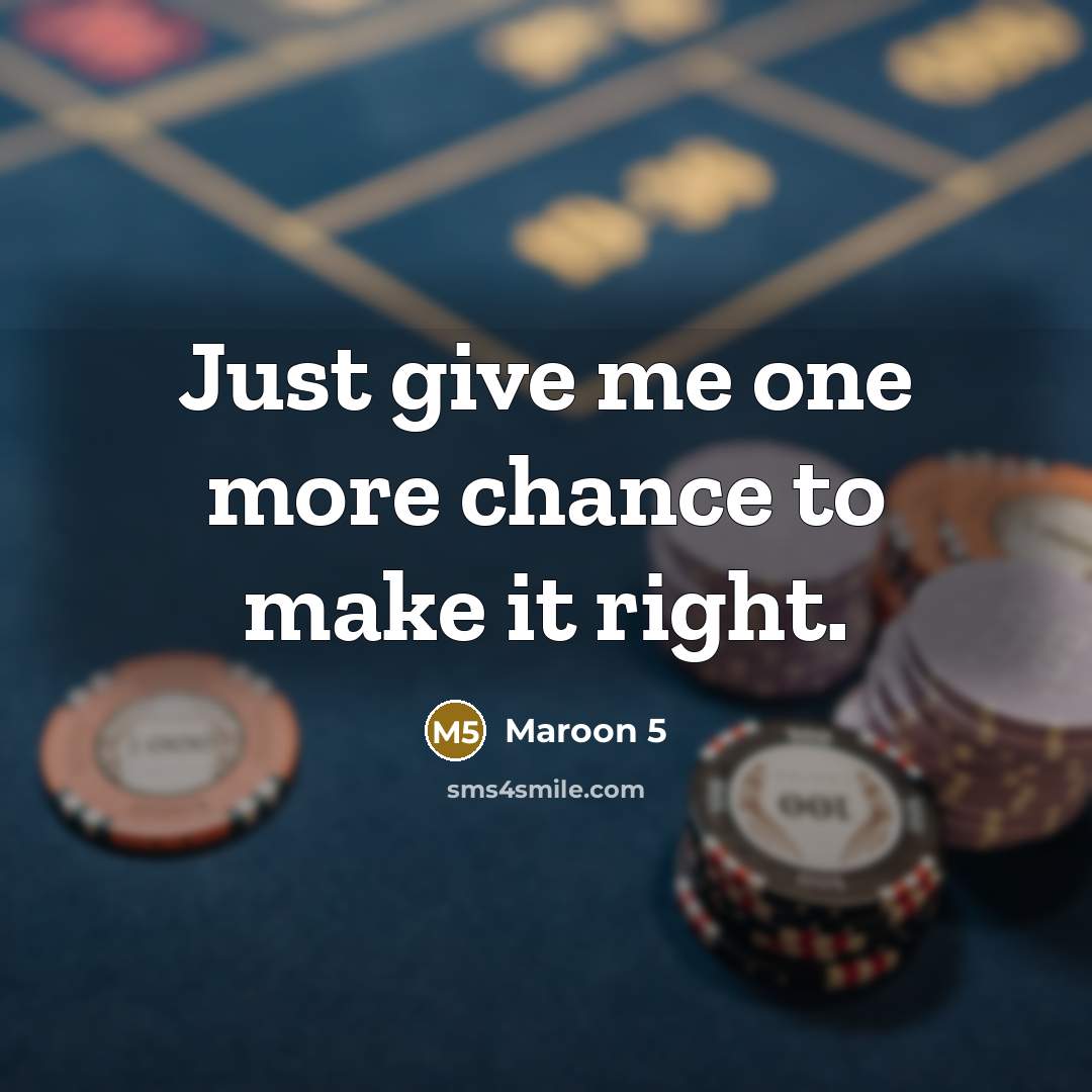 “Just give me one more chance to make it right.…” quote by Maroon 5