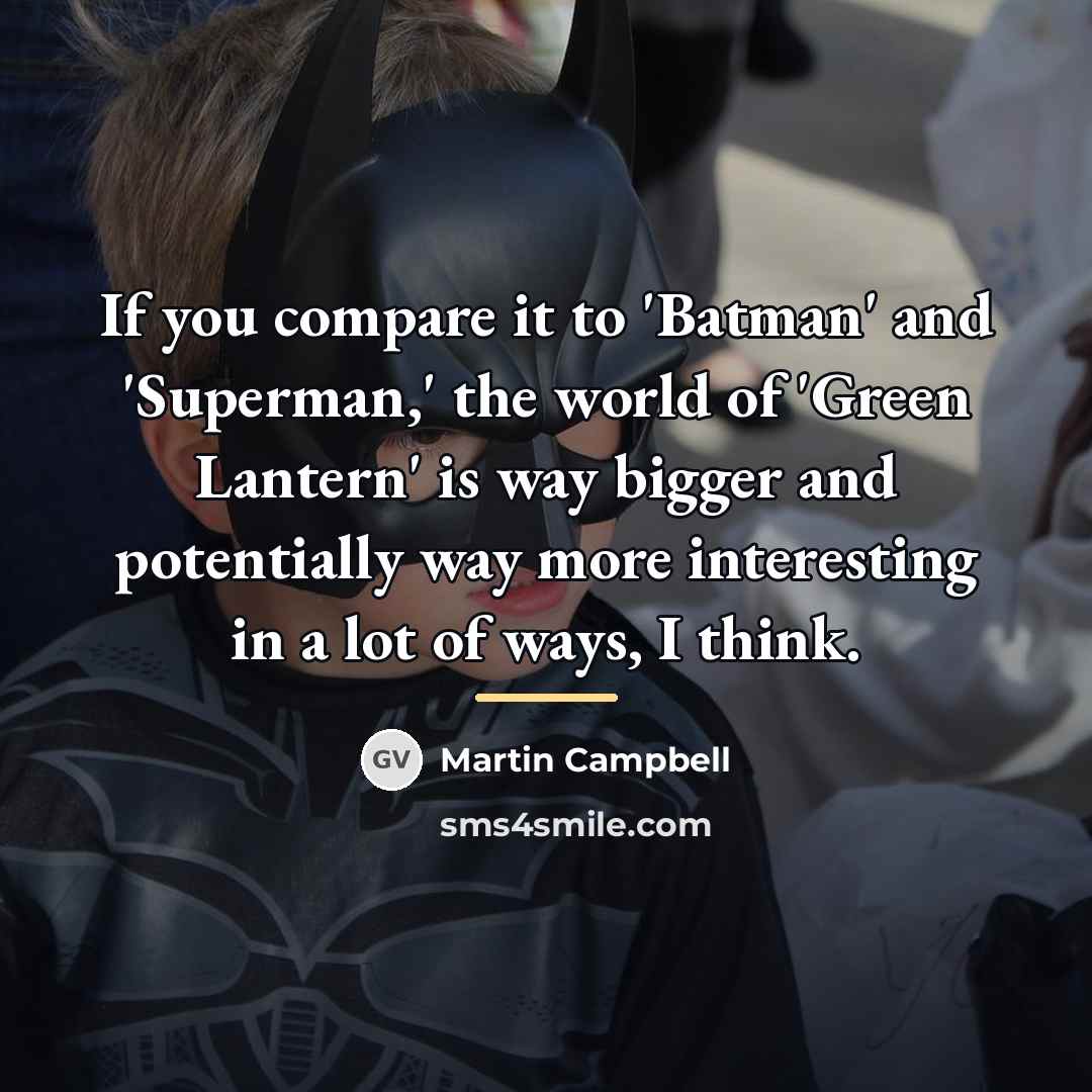 “If you compare it to 'Batman' and 'Superman,' the world…” quote by Martin Campbell