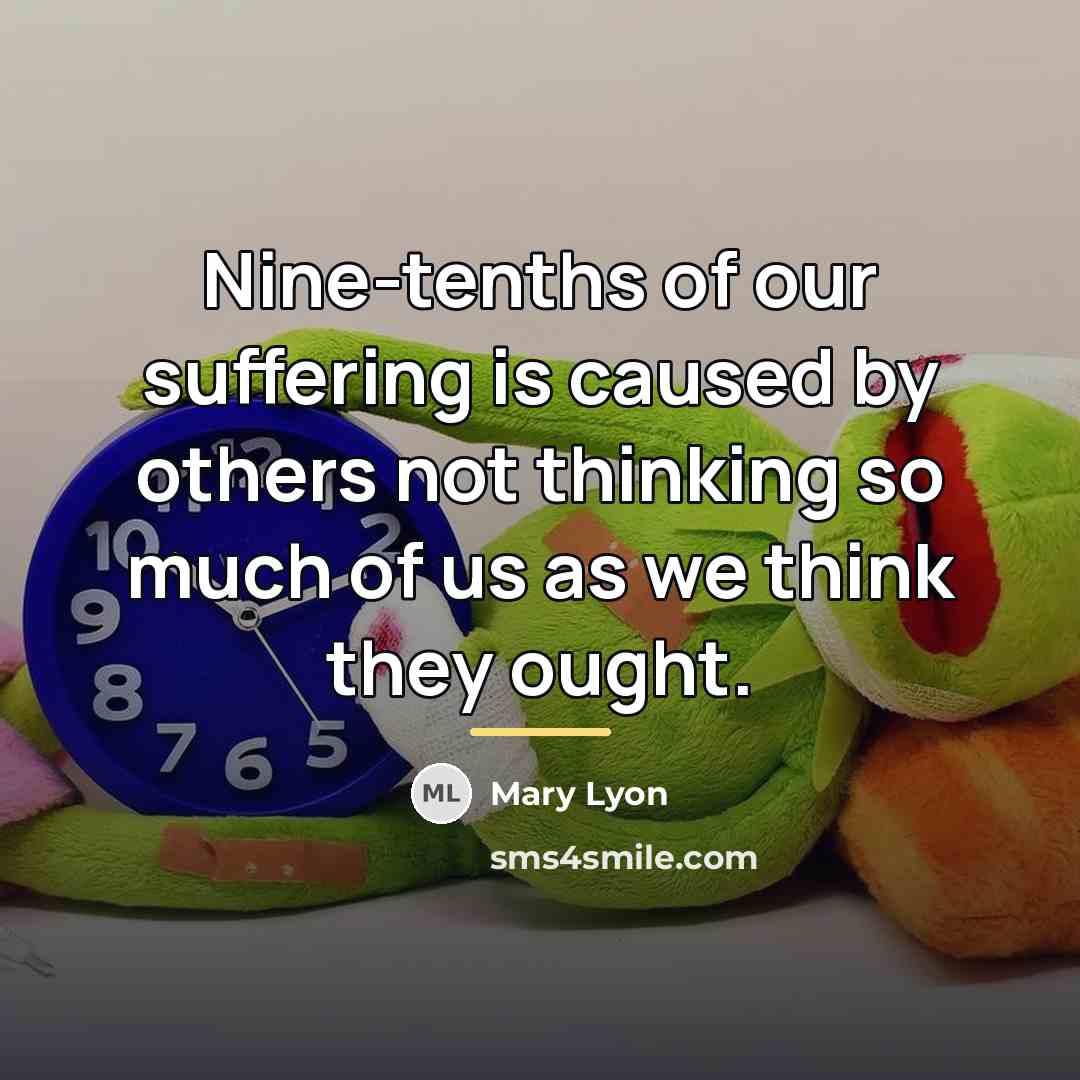 “Nine-tenths of our suffering is caused by others not thinking…” quote by Mary Lyon