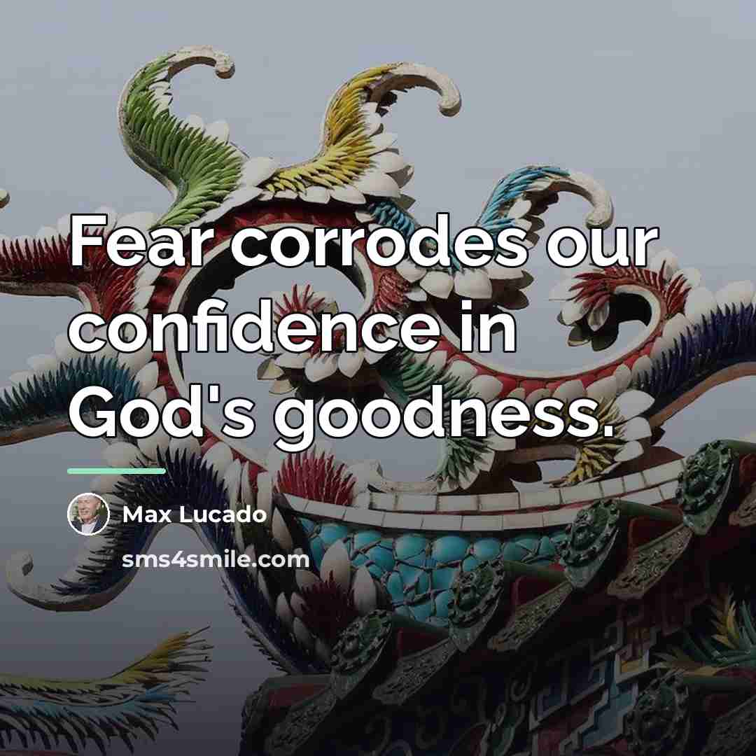 “Fear corrodes our confidence in God's goodness.…” quote by Max Lucado