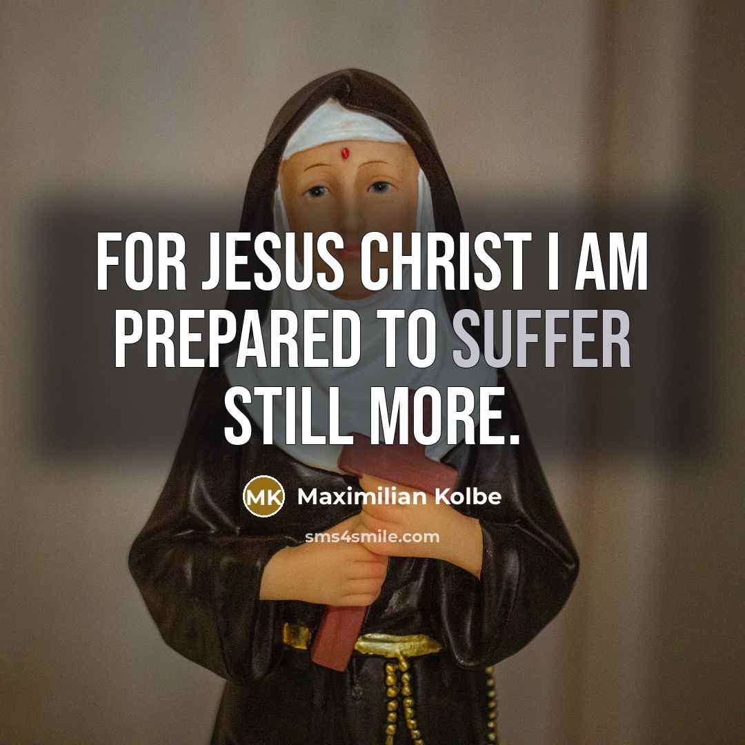 “For Jesus Christ I am prepared to suffer still more.…” quote by Maximilian Kolbe