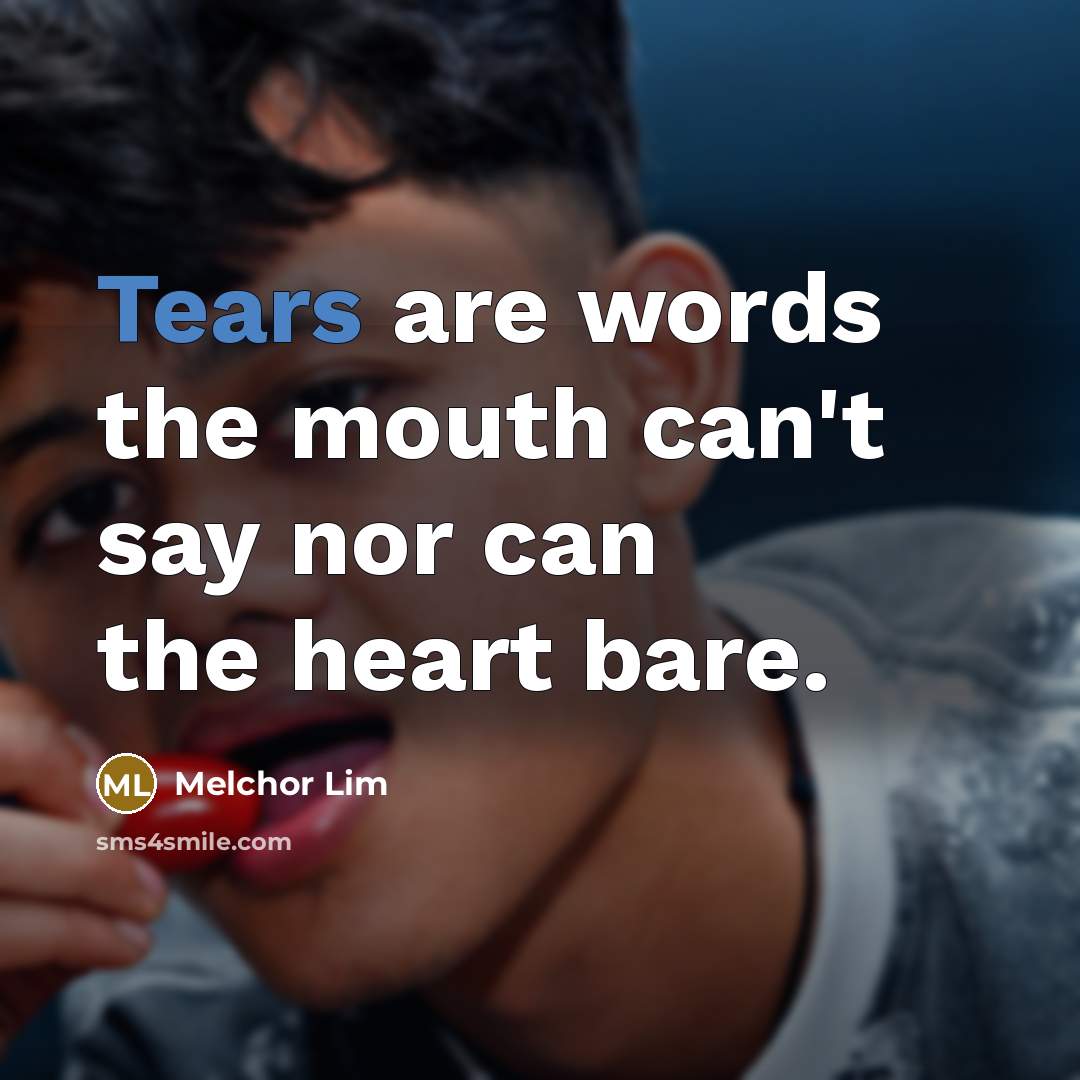 “Tears are words the mouth can't say nor can the…” quote by Melchor Lim