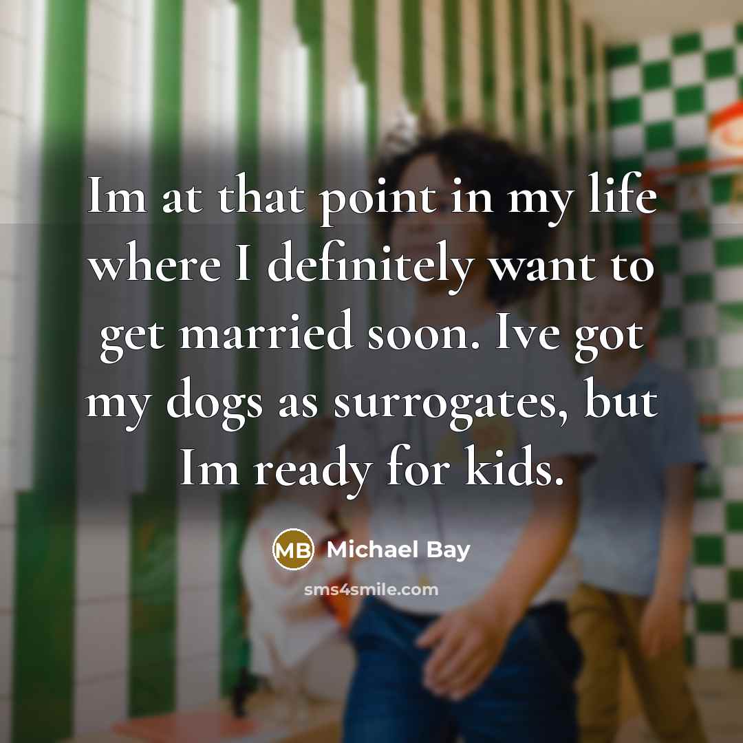 “Im at that point in my life where I definitely…” quote by Michael Bay