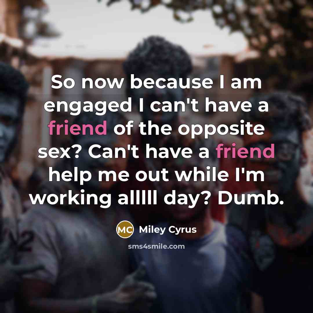 “So now because I am engaged I can't have a…” quote by Miley Cyrus