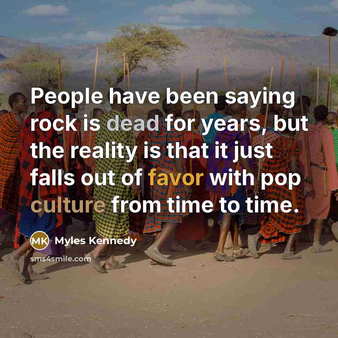 “People have been saying rock is dead for years, but…” quote by Myles Kennedy